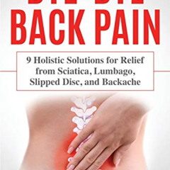 [Download] PDF 💕 Bye-Bye Back Pain: 9 Holistic Solutions for Relief from Sciatica, L