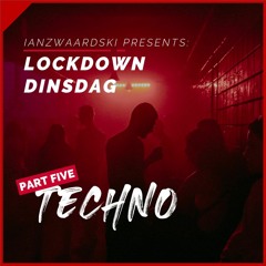 LOCKDOWN DINSDAG // PART FIVE // Techno