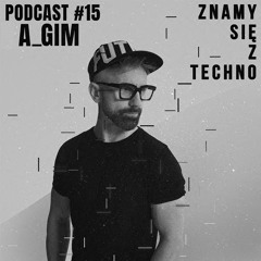 [Znamy Się Z Techno Podcast #15] A_GIM