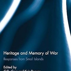[❤READ ⚡EBOOK⚡] Heritage and Memory of War: Responses from Small Islands (Routledge Studies in