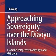 get [PDF] Approaching Sovereignty over the Diaoyu Islands: From the Perspectives of Ryukyu and