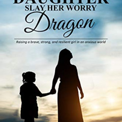 [View] EBOOK 📋 Helping Your Daughter Slay Her 'Worry Dragon': Raising a Brave, Stron