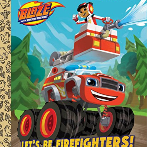 FREE PDF 📙 Let's be Firefighters! (Blaze and the Monster Machines) (Little Golden Bo