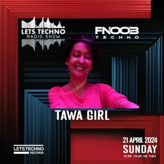 TAWA GIRL - LETS TECHNO radio show Apr 2024 @ Fnoob Techno Radio