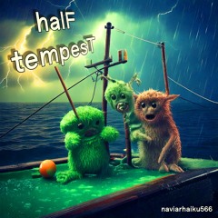 halF tempesT [naviarhaiku566]