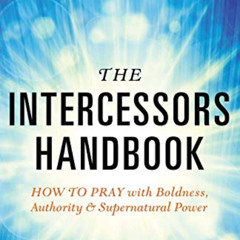 free KINDLE 💘 The Intercessors Handbook: How to Pray with Boldness, Authority and Su