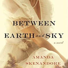 [Free] KINDLE 🗃️ Between Earth and Sky by  Amanda Skenandore [KINDLE PDF EBOOK EPUB]