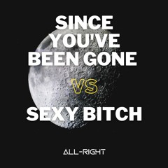 Since You've Been Gone vs Sexy Bitch (All-Right Mashup)(Full Track @ Download)