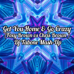 Get You Home & Go Crazy - (Foxy Brown x Chris Brown) - DJ Tabone Mash-Up