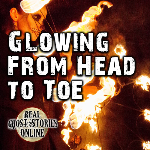 Glowing From Head To Toe | True Ghost Stories