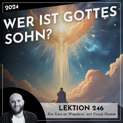 Lektion 246 – Wer ist Gottes Sohn? – Ein Kurs in Wundern mit Frank Hamm
