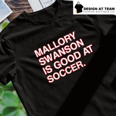 Mallory Swanson is good at soccer 2024 shirt