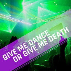 Give Me Dance Or Give Me Death