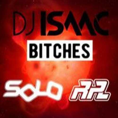 DJ ISAAC - BITCHES - SOLO & RPL