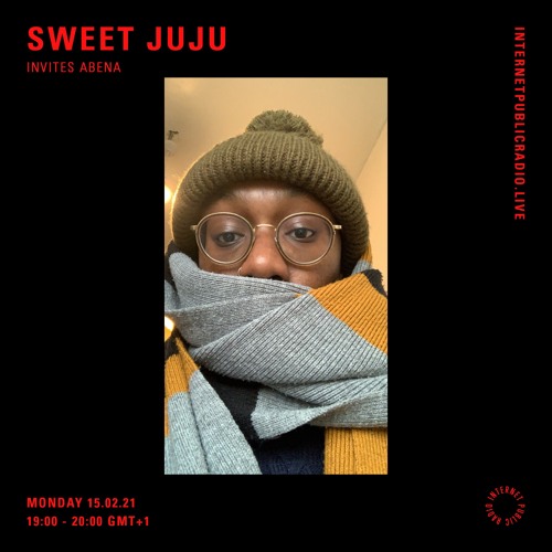 Stream Sweet Juju w/ Abena - Internet Public Radio - February 15th 2021 by  Sweet Juju | Listen online for free on SoundCloud