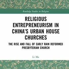 [GET] EPUB KINDLE PDF EBOOK Religious Entrepreneurism in China’s Urban House Churches