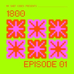 Mr Shef Codes presents - 1800 - Episode 01