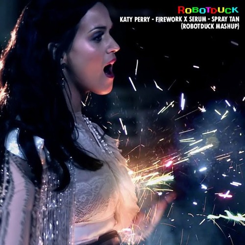 Katy Perry - Firework X Serum - Spray Tan (robotduck Mashup)