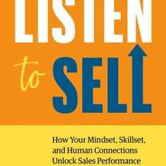 (Download PDF) Listen to Sell: How Your Mindset, Skillset, and Human Connections Unlock Sales Perfor