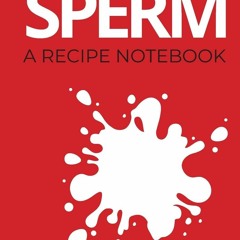 PDF/READ❤  Cooking With Sperm: A Recipe Notebook