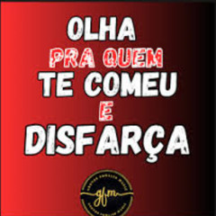 OLHA PRA QUEM TE COMEU E DISFARÇA - ( DJ DAVL )