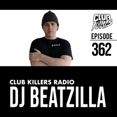 Club Killers Radio #362 - DJ BEATZILLA