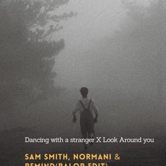 Sam Smith,Normani & REMIND - Dancing With A Stranger X Look Around You (BALOR EDIT)