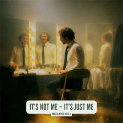 It’s Not Me – It’s Just Me