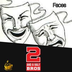 Two and a Half Bros "Faces"