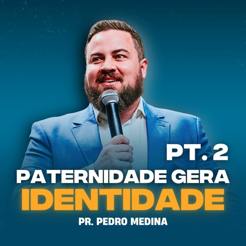 PATERNIDADE GERA IDENTIDADE - Parte 2 | Pregação Pr. Pedro Medina #3