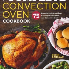 ✔Kindle⚡️ The Complete Convection Oven Cookbook: 75 Essential Recipes and Easy Cooking Techniqu