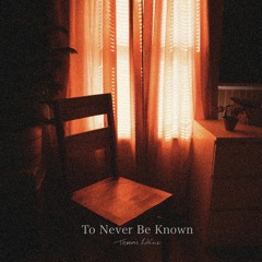 To Never Be Known