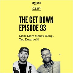 The Get Down 93 - "Make More Money DJing, You Deserve It!"