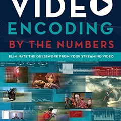 [ACCESS] EBOOK 📙 Video Encoding by the Numbers: Eliminate the Guesswork from your St