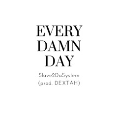EVERY DAMN DAY (prod. DEXTAH)