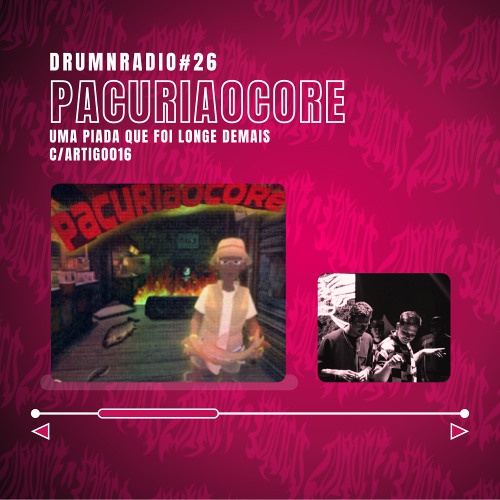 DRUMNRADIO #26 - PACURIAOCORE: uma piada que foi longe demais