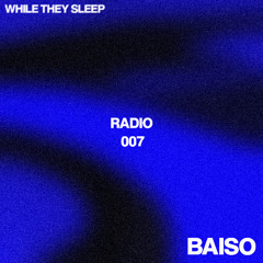 WHILE THEY SLEEP RADIO 007 - BAISO