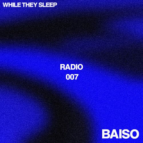 WHILE THEY SLEEP RADIO 007 - BAISO