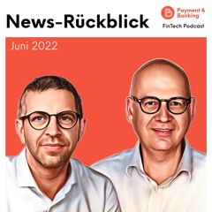 News-Rückblick Juni 2022 – FinTech Podcast #384
