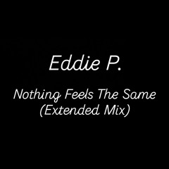 Eddie P - Nothing Feels The Same