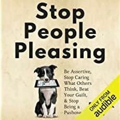 Read* PDF Stop People Pleasing: Be Assertive, Stop Caring What Others Think, Beat Your Guilt, & Stop