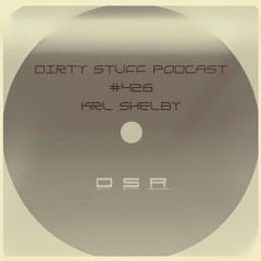 Dirty Stuff Podcast #426 | Krl Shelby | 13.08.2024