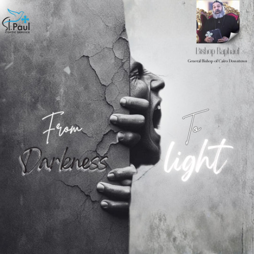 From Darkness to Light - Bishop Raphael من الظلمة إلى النور