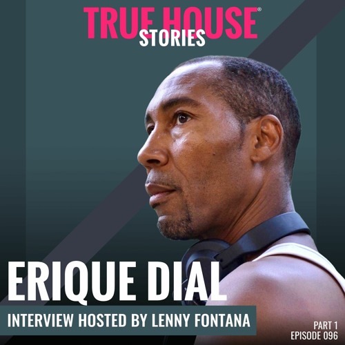 Erique Dial interviewed by Lenny Fontana for True House Stories® # 096 (Part 1)