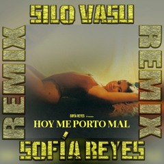 Sofía Reyes - Hoy Me Porto Mal (Silo Vasu Remix)