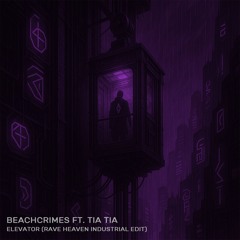 Beachcrimes ft. Tia Tia - Elevator (Rave Heaven Industrial Edit)