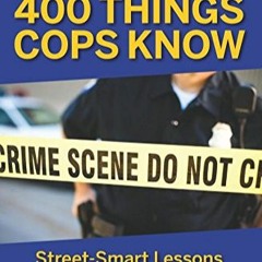 [PDF] ⚡️ eBooks 400 Things Cops Know Street-Smart Lessons from a Veteran Patrolman
