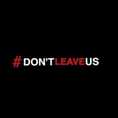 #DON'TLEAVEUS