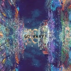 GO AWAY!