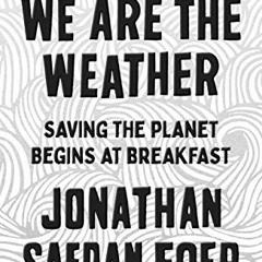 [READ] [KINDLE PDF EBOOK EPUB] We Are the Weather: Saving the Planet Begins at Breakf